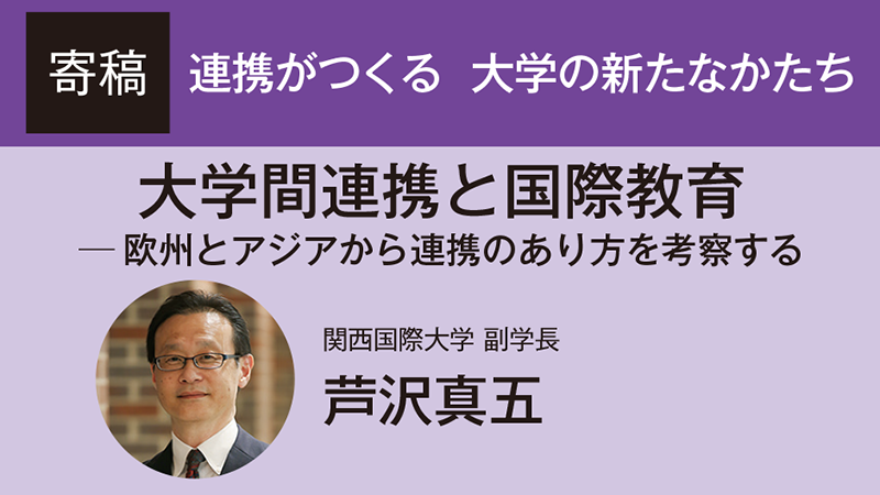 【寄稿】大学間連携と国際教育──欧州とアジアから連携のあり方を考察する／関西国際大学 副学長 芦沢真五