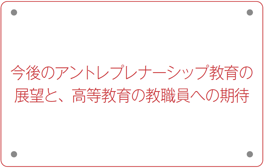 今後のアントレプレナーシップ教育の展望と、高等教育の教職員への期待